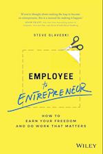 Employee to Entrepreneur – How to earn your freedom and do work that matters
