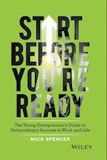 Start Before You're Ready – The young entrepreneur s guide to extraordinary success in work and life