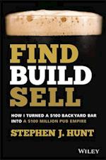 Find. Build. Sell.: How I Turned a £100 Backyard B ar into a £100 Million Pub Empire