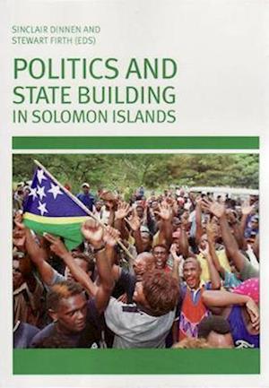 Politics and State Building in Solomon Islands