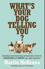 What's Your Dog Telling You? Australia's Best-Known Dog Communicator Explains Your Dog's Behaviour