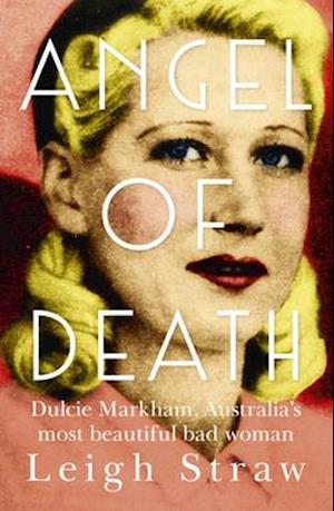 Angel of Death: Dulcie Markham, Australia's Most Beautiful Bad Woman