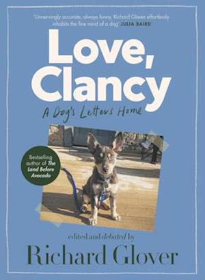 Love, Clancy: a Dog's Letters Home, Edited and Debated by Richard Glover