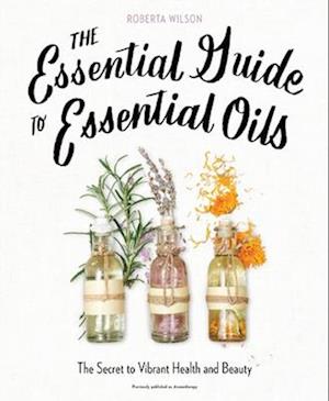 The Essential Guide to Essential Oils