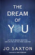 The Dream of You: Let Go of Broken Identities and Live the Life you Were Made For