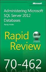 Rapid Review 70-462: Administering Microsoft(R) SQL Server(R) 2012 Databases
