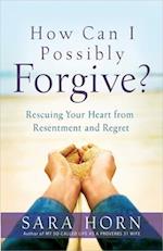 How Can I Possibly Forgive?