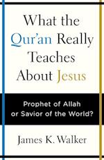 What the Quran Really Teaches About Jesus