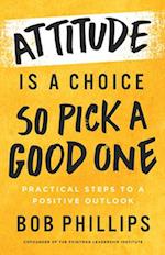 Attitude Is a Choice--So Pick a Good One