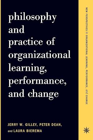 Philosophy And Practice Of Organizational Learning, Performance And Change