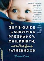 The Guy's Guide to Surviving Pregnancy, Childbirth, and the First Year of Fatherhood