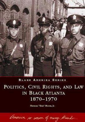 Politics, Civil Rights, and Law in Black Atlanta, 1870-1970