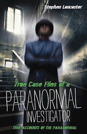 True Case Files of a Paranormal Investigator