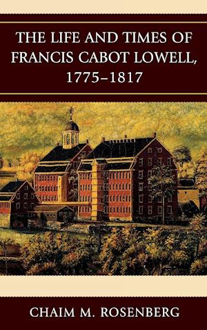 The Life and Times of Francis Cabot Lowell, 1775-1817