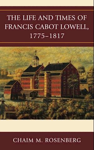 Life and Times of Francis Cabot Lowell, 1775-1817