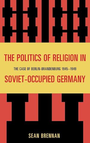 The Politics of Religion in Soviet-Occupied Germany