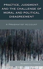 Practice, Judgment, and the Challenge of Moral and Political Disagreement