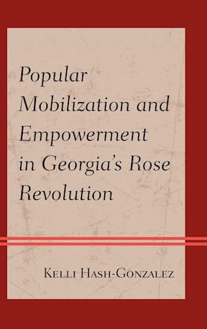 Popular Mobilization and Empowerment in Georgia's Rose Revolution