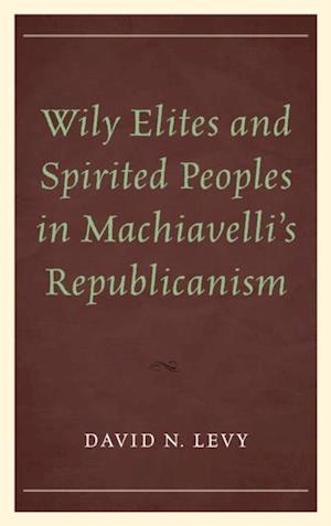 Wily Elites and Spirited Peoples in Machiavelli's Republicanism