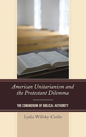 American Unitarianism and the Protestant Dilemma