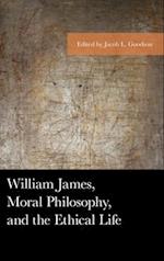 William James, Moral Philosophy, and the Ethical Life