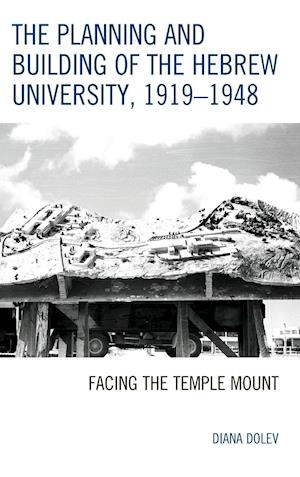 The Planning and Building of the Hebrew University, 1919-1948