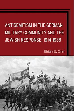 Antisemitism in the German Military Community and the Jewish Response, 1914-1938