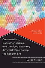 Conservatism, Consumer Choice, and the Food and Drug Administration during the Reagan Era