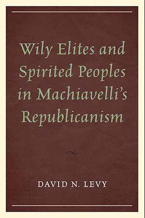 Wily Elites and Spirited Peoples in Machiavelli's Republicanism