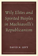 Wily Elites and Spirited Peoples in Machiavelli's Republicanism