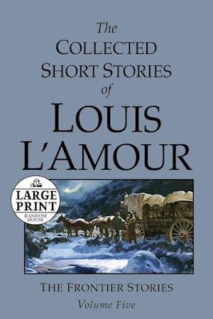 The Collected Short Stories of Louis L'Amour: Unabridged Selections From The Frontier Stories, Volume 5