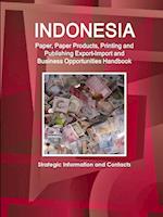 Indonesia Paper, Paper Products, Printing and Publishing Export-Import and Business Opportunities Handbook - Strategic Information and Contacts