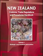 New Zealand Customs, Trade Regulations And Procedures Handbook Volume 1 Strategic and Practical Information 