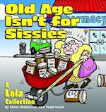 Old Age Isn't for Sissies: A Lola Collection 