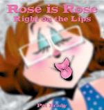 Rose Is Rose Right on the Lips