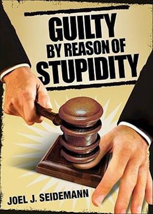 Guilty by Reason of Stupidity