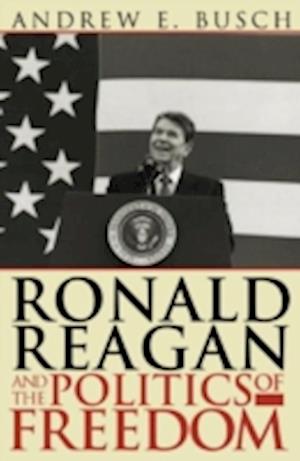 Ronald Reagan and the Politics of Freedom