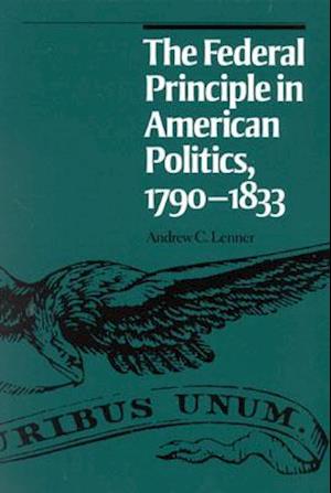 The Federal Principle in American Politics, 1790-1833