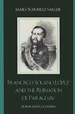 Francisco Solano Lopez and the Ruination of Paraguay