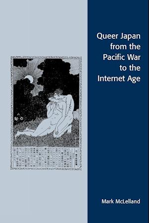 Queer Japan from the Pacific War to the Internet Age