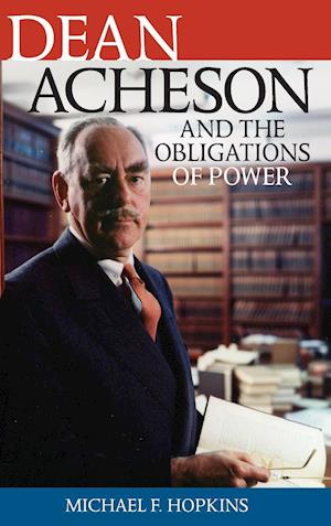 Dean Acheson and the Obligations of Power