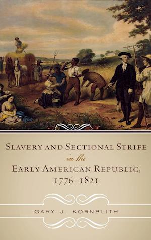 Slavery and Sectional Strife in the Early American Republic, 1776-1821