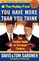 The Motley Fool: You Have More Than You Think: the Foolish Guide to Personal Finance