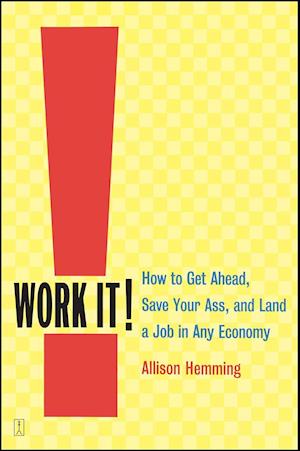 Work It!: How to Get Ahead, Save Your Ass, and Land a Job in Any Economy (Original)