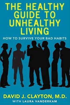 The Healthy Guide to Unhealthy Living