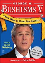 George W Bushisms V: New Ways to Harm Our Country