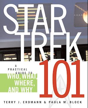 Star Trek 101: A Practical Guide to Who, What, Where, and Why