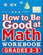 How to Be Good at Math Workbook Grades 2-3