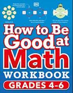 How to Be Good at Math Workbook, Grades 4-6