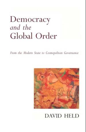 Democracy and the Global Order – From the Modern State to Cosmopolitan Governance